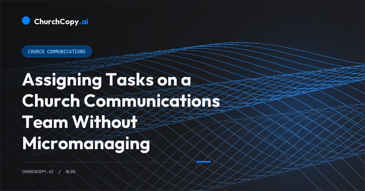 Assigning Tasks on a Church Communications Team Without Micromanaging — ChurchCopy.ai