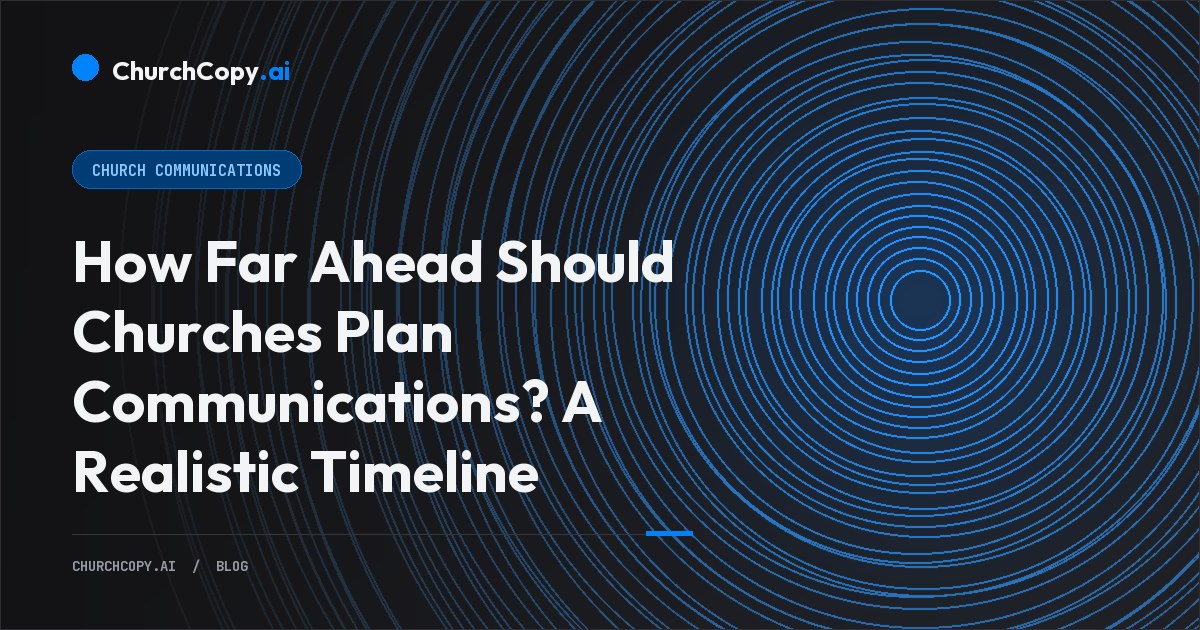 How Far Ahead Should Churches Plan Communications? A Realistic Timeline — ChurchCopy.ai